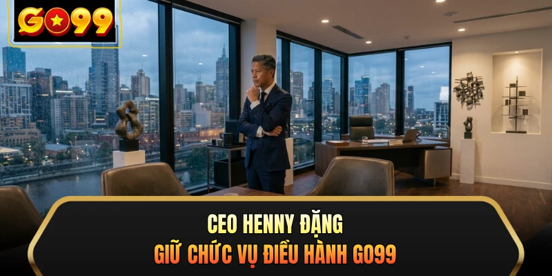 CEO Henny Đặng giữ chức vụ điều hành GO99