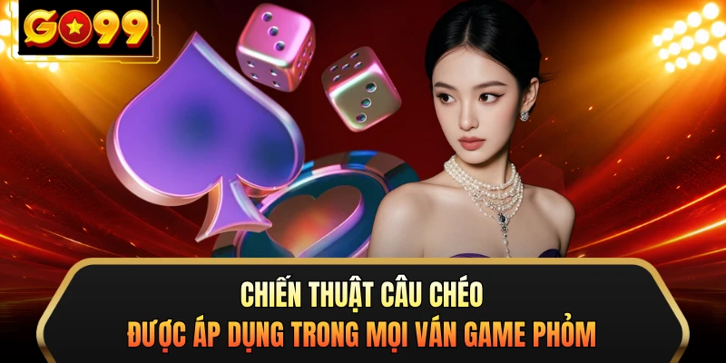 Chiến thuật câu chéo được áp dụng trong mọi ván game Phỏm