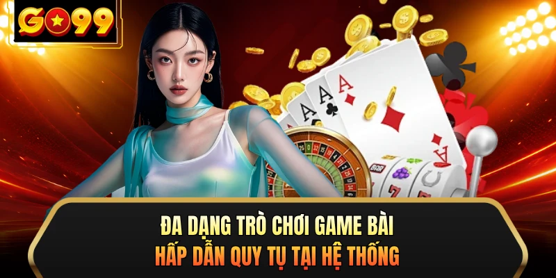 Đa dạng trò chơi game bài hấp dẫn quy tụ tại hệ thống
