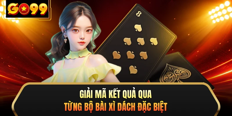 Giải mã kết quả qua từng bộ bài xì dách đặc biệt