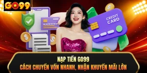 Nạp Tiền GO99 - Cách Chuyển Vốn Nhanh, Nhận Khuyến Mãi Lớn