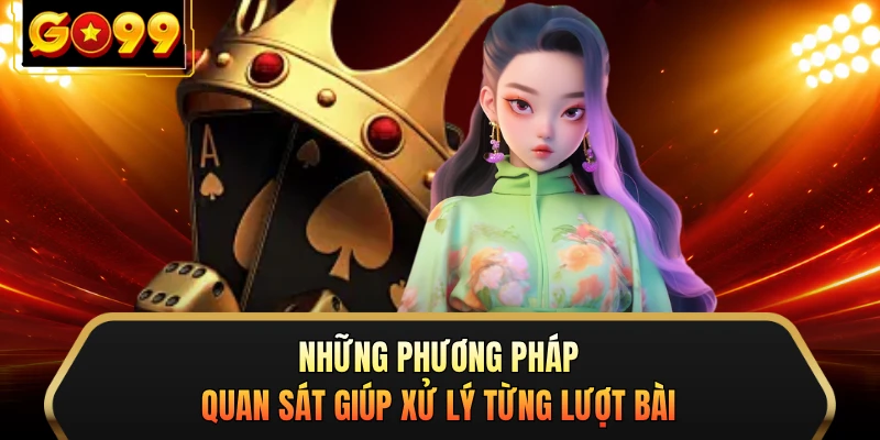 Những phương pháp quan sát giúp xử lý từng lượt bài